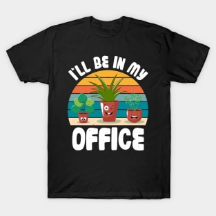 Funny Gardener Pun Plant Lover I'll Be In My Office T-Shirt